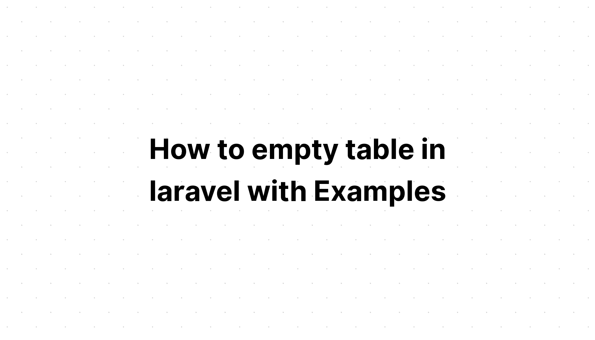 Cách làm trống bảng trong laravel với các ví dụ